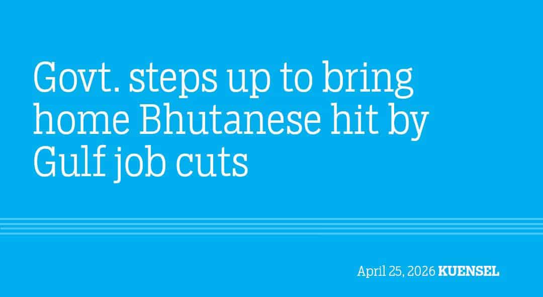 Bhutan Repatriates Nationals Amid Gulf Job Cuts
